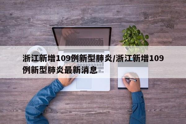 浙江新增109例新型肺炎/浙江新增109例新型肺炎最新消息