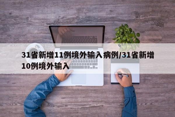 31省新增11例境外输入病例/31省新增10例境外输入