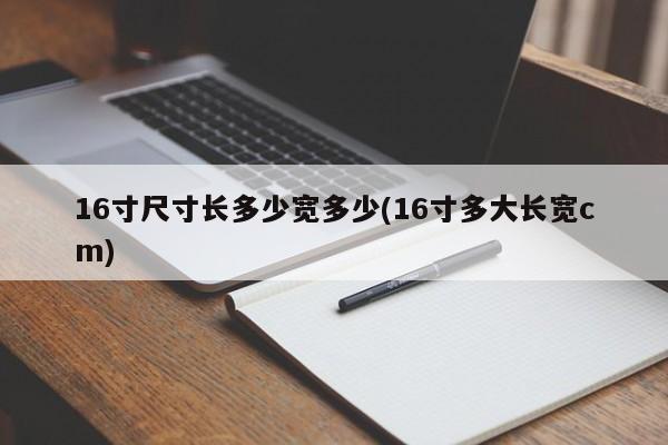 16寸尺寸长多少宽多少(16寸多大长宽cm)