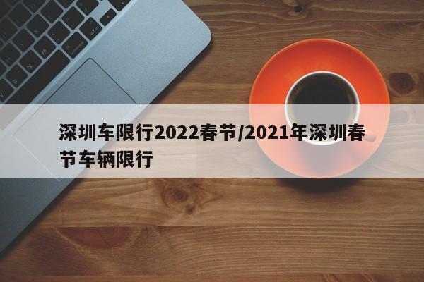 深圳车限行2022春节/2021年深圳春节车辆限行