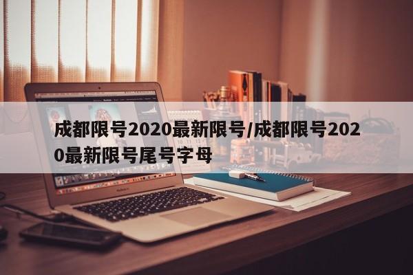 成都限号2020最新限号/成都限号2020最新限号尾号字母