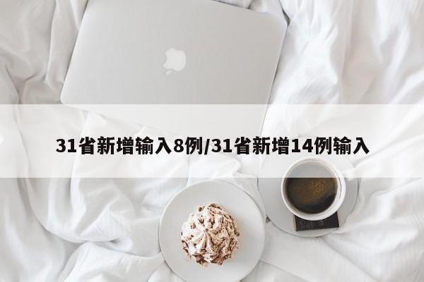 31省新增输入8例/31省新增14例输入