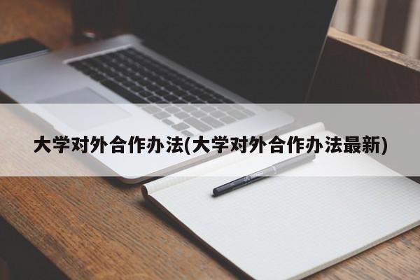 大学对外合作办法(大学对外合作办法最新)