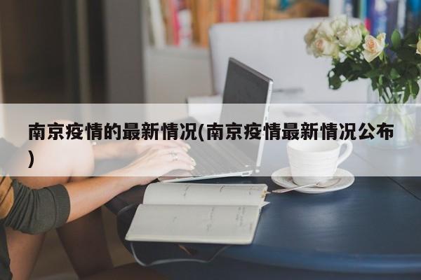 南京疫情的最新情况(南京疫情最新情况公布)