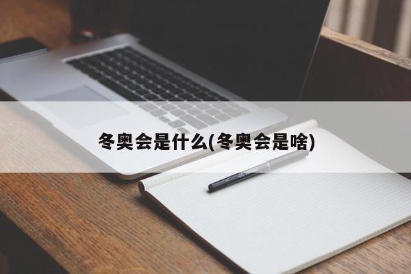 冬奥会是什么(冬奥会是啥)