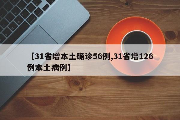 【31省增本土确诊56例,31省增126例本土病例】