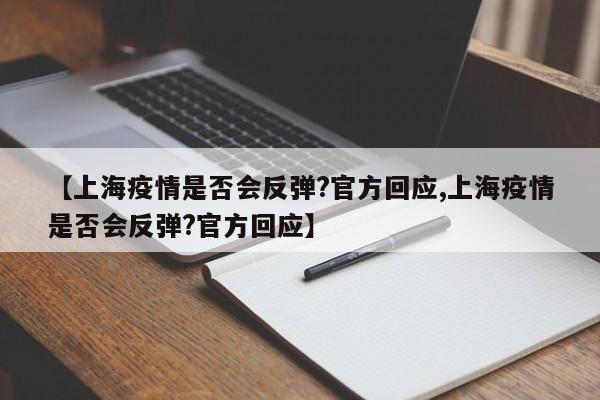 【上海疫情是否会反弹?官方回应,上海疫情是否会反弹?官方回应】