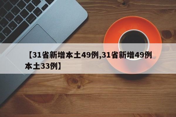 【31省新增本土49例,31省新增49例本土33例】