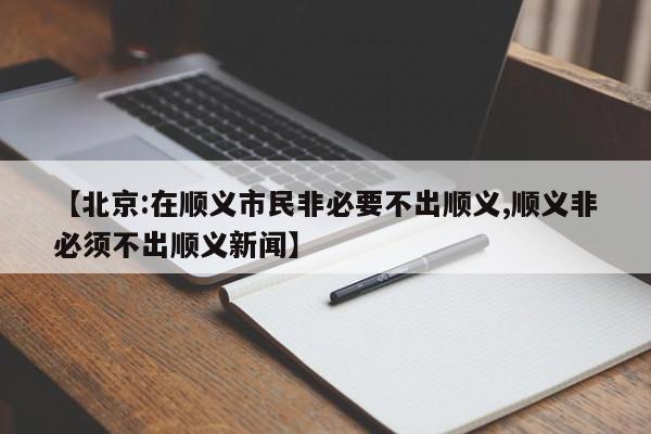 【北京:在顺义市民非必要不出顺义,顺义非必须不出顺义新闻】