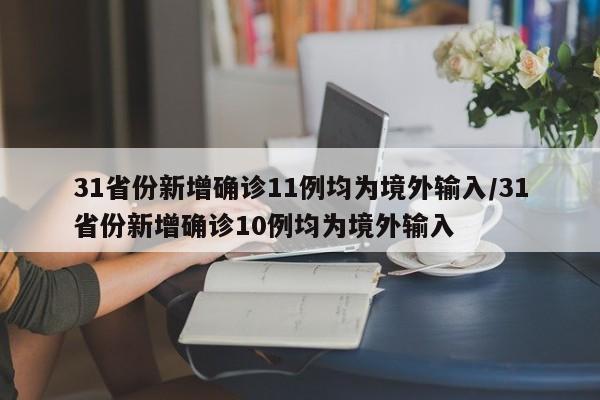 31省份新增确诊11例均为境外输入/31省份新增确诊10例均为境外输入