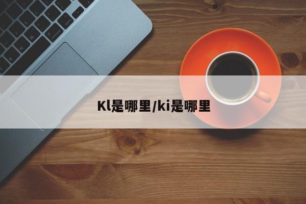 Kl是哪里/ki是哪里
