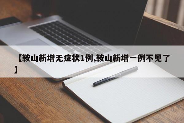 【鞍山新增无症状1例,鞍山新增一例不见了】
