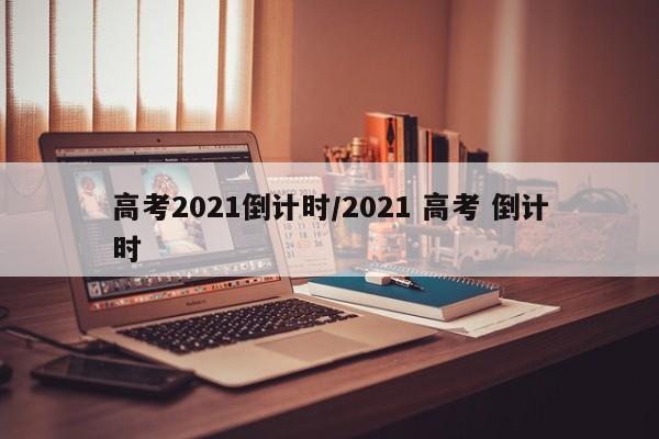 高考2021倒计时/2021 高考 倒计时
