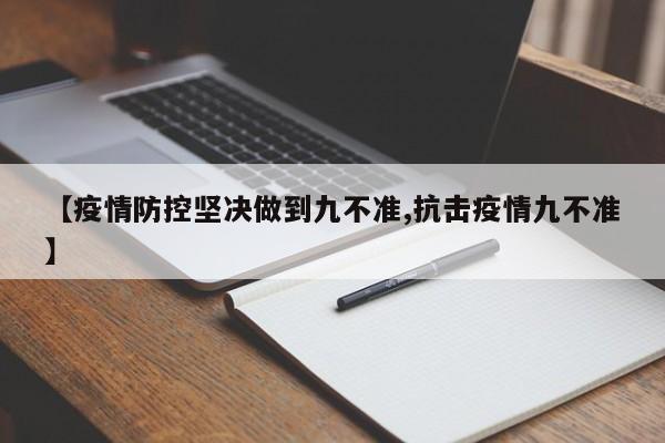 【疫情防控坚决做到九不准,抗击疫情九不准】
