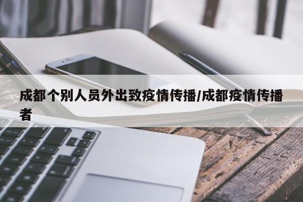 成都个别人员外出致疫情传播/成都疫情传播者