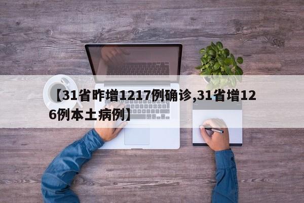 【31省昨增1217例确诊,31省增126例本土病例】