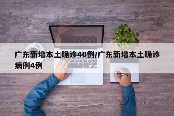 广东新增本土确诊40例/广东新增本土确诊病例4例