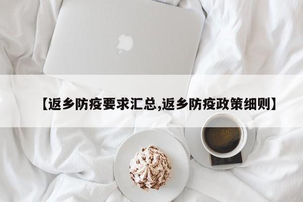 【返乡防疫要求汇总,返乡防疫政策细则】