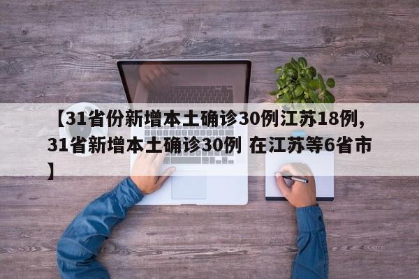 【31省份新增本土确诊30例江苏18例,31省新增本土确诊30例 在江苏等6省市】
