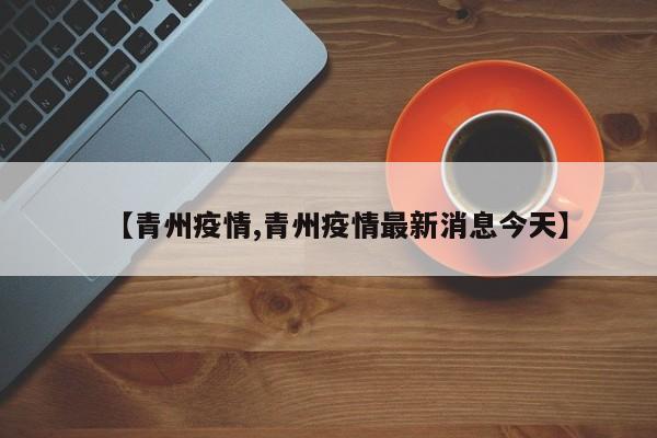 【青州疫情,青州疫情最新消息今天】