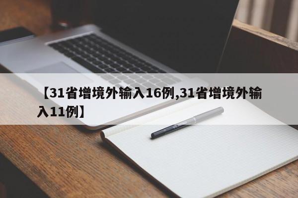 【31省增境外输入16例,31省增境外输入11例】