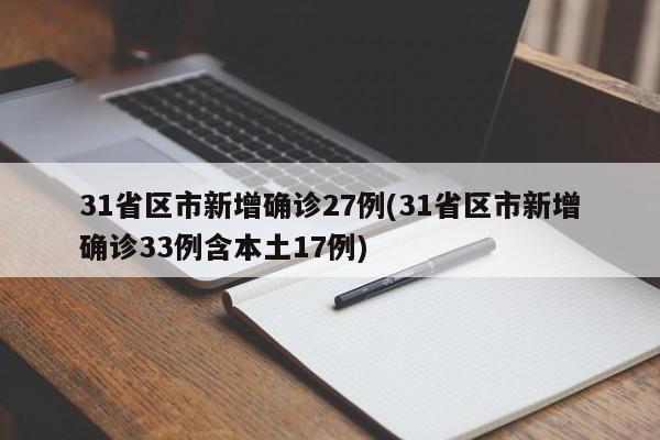 31省区市新增确诊27例(31省区市新增确诊33例含本土17例)