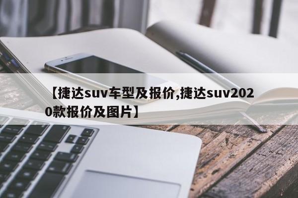 【捷达suv车型及报价,捷达suv2020款报价及图片】