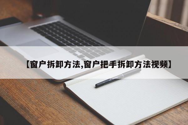 【窗户拆卸方法,窗户把手拆卸方法视频】