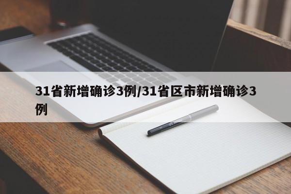 31省新增确诊3例/31省区市新增确诊3例