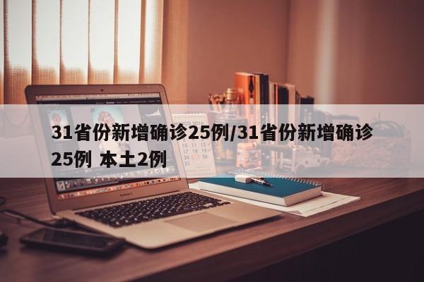 31省份新增确诊25例/31省份新增确诊25例 本土2例