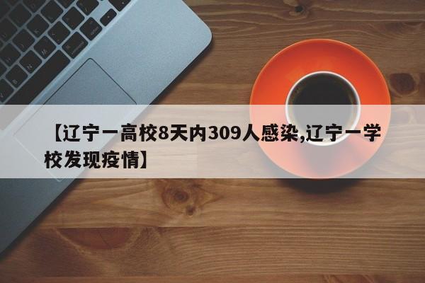【辽宁一高校8天内309人感染,辽宁一学校发现疫情】