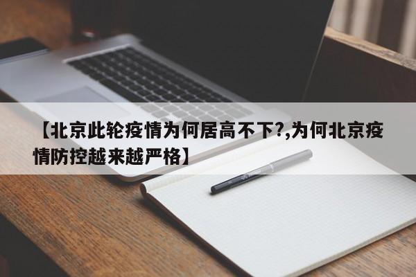 【北京此轮疫情为何居高不下?,为何北京疫情防控越来越严格】