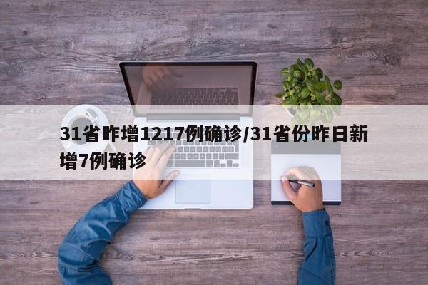 31省昨增1217例确诊/31省份昨日新增7例确诊